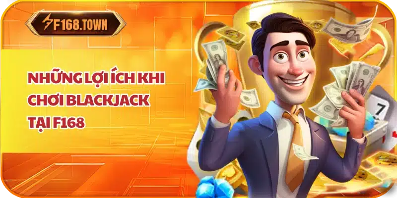 Những Lợi Ích Khi Chơi Blackjack Tại F168