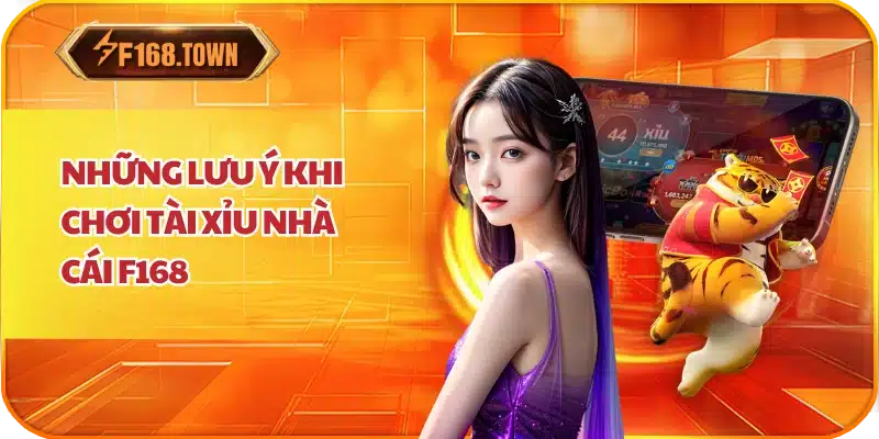 Những Lưu Ý Khi Chơi Tài Xỉu Nhà Cái F168