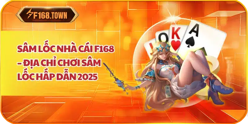 Sâm Lốc Nhà Cái F168 – Địa Chỉ Chơi Sâm Lốc Hấp Dẫn 2025