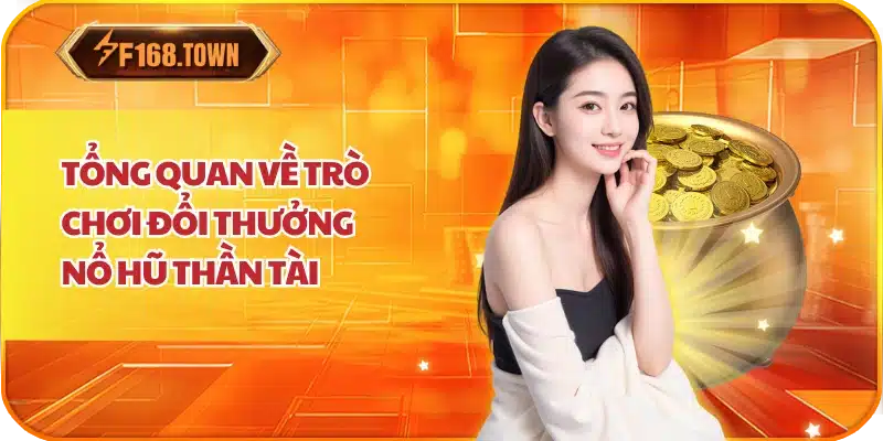 Tổng Quan Về Trò Chơi Đổi Thưởng Nổ Hũ Thần Tài