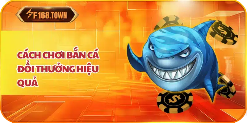 Cách Chơi Bắn Cá Đổi Thưởng Hiệu Quả