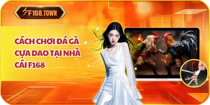 Cách Chơi Đá Gà Cựa Dao Tại Nhà Cái F168