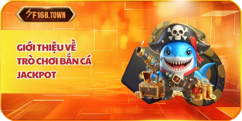 Giới thiệu về trò chơi bắn cá Jackpot