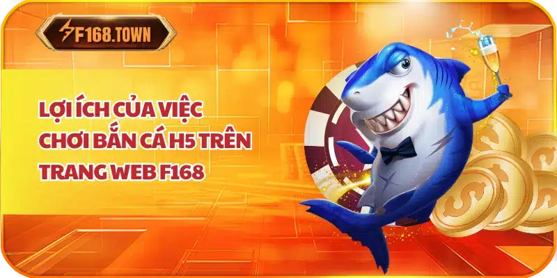 Lợi ích của việc chơi bắn cá H5 trên trang web F168