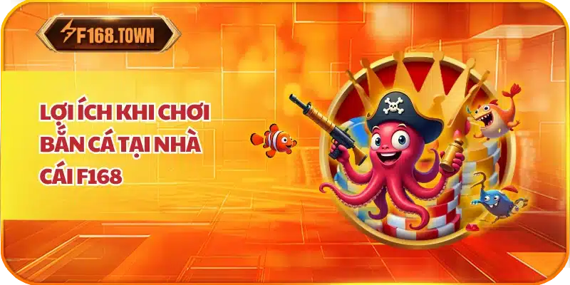 Lợi Ích Khi Chơi Bắn Cá Tại Nhà Cái F168