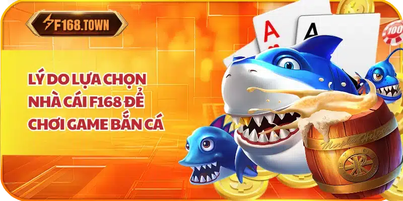 Lý do lựa chọn nhà cái F168 để chơi game bắn cá