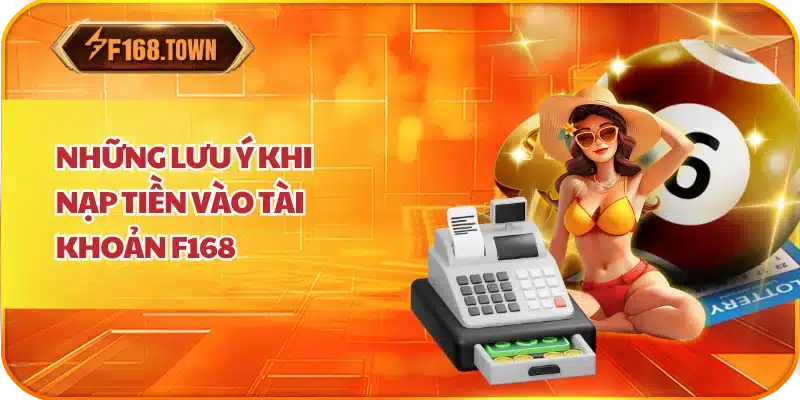 Những Lưu Ý Khi Nạp Tiền Vào Tài Khoản F168