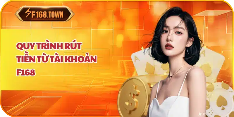Quy Trình Rút Tiền Từ Tài Khoản F168